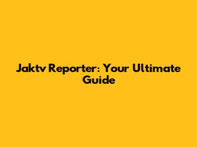 Jaktv Reporter: Your Ultimate Guide