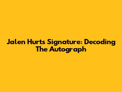 Jalen Hurts Signature: Decoding The Autograph