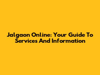 Jalgaon Online: Your Guide To Services And Information