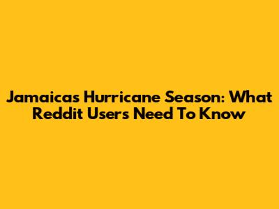 Jamaica's Hurricane Season: What Reddit Users Need To Know