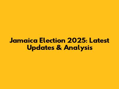 Jamaica Election 2025: Latest Updates & Analysis