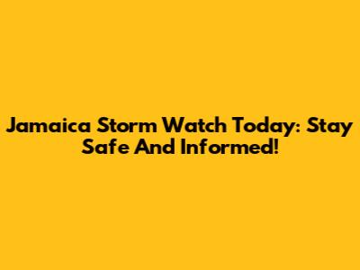 Jamaica Storm Watch Today: Stay Safe And Informed!