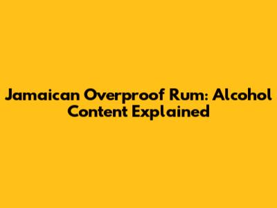 Jamaican Overproof Rum: Alcohol Content Explained