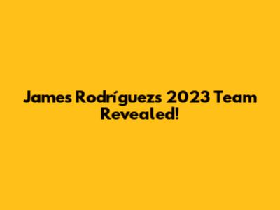 James Rodríguez's 2023 Team Revealed!