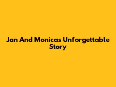 Jan And Monica's Unforgettable Story