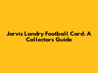 Jarvis Landry Football Card: A Collector's Guide