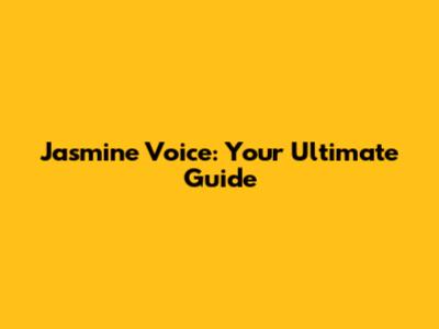 Jasmine Voice: Your Ultimate Guide