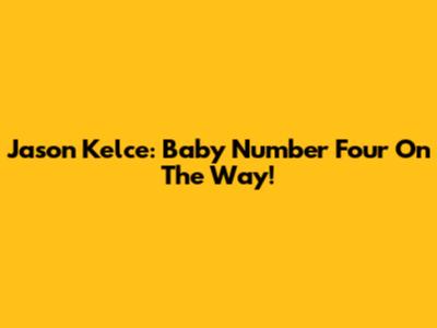 Jason Kelce: Baby Number Four On The Way!