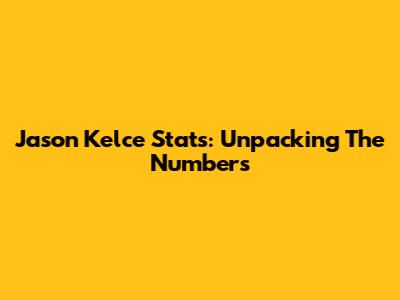 Jason Kelce Stats: Unpacking The Numbers