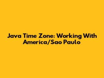 Java Time Zone: Working With America/Sao_Paulo