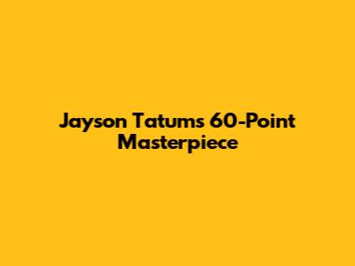 Jayson Tatum's 60-Point Masterpiece