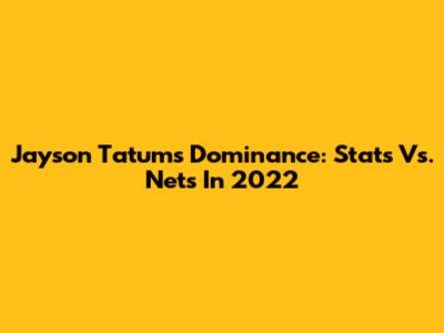 Jayson Tatum's Dominance: Stats Vs. Nets In 2022