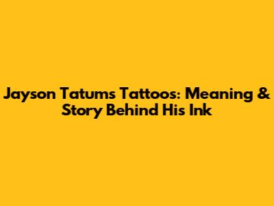 Jayson Tatum's Tattoos: Meaning & Story Behind His Ink