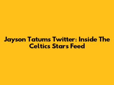 Jayson Tatum's Twitter: Inside The Celtics Star's Feed
