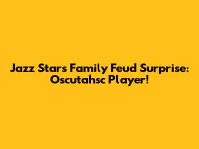 Jazz Star's Family Feud Surprise: Oscutahsc Player!