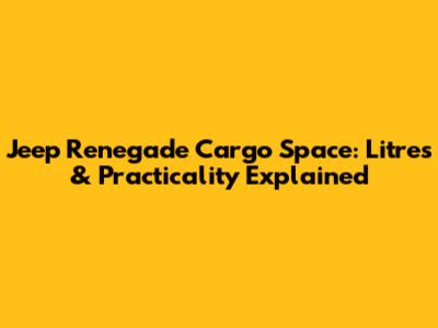 Jeep Renegade Cargo Space: Litres & Practicality Explained