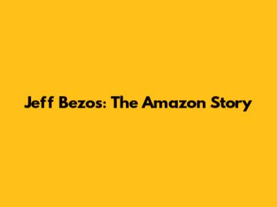 Jeff Bezos: The Amazon Story