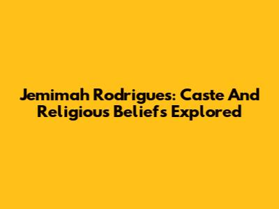 Jemimah Rodrigues: Caste And Religious Beliefs Explored