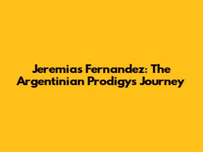 Jeremias Fernandez: The Argentinian Prodigy's Journey