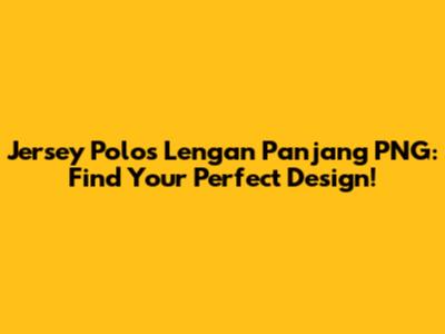 Jersey Polos Lengan Panjang PNG: Find Your Perfect Design!