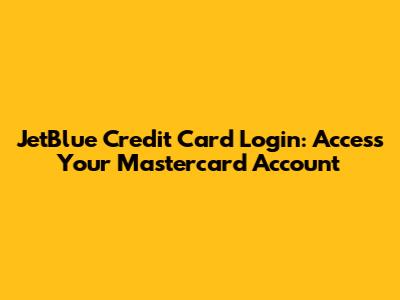 JetBlue Credit Card Login: Access Your Mastercard Account