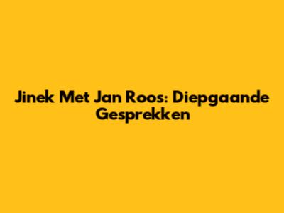 Jinek Met Jan Roos: Diepgaande Gesprekken