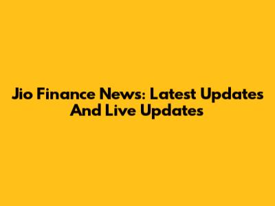 Jio Finance News: Latest Updates And Live Updates