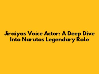 Jiraiya's Voice Actor: A Deep Dive Into Naruto's Legendary Role