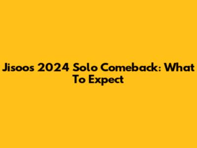 Jisoo's 2024 Solo Comeback: What To Expect