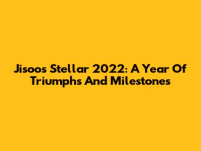 Jisoo's Stellar 2022: A Year Of Triumphs And Milestones