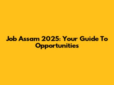 Job Assam 2025: Your Guide To Opportunities