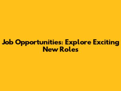 Job Opportunities: Explore Exciting New Roles