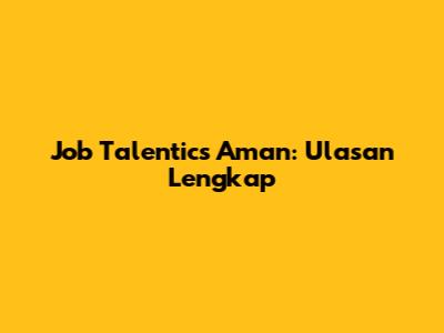 Job Talentics Aman: Ulasan Lengkap