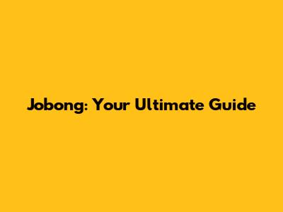 Jobong: Your Ultimate Guide