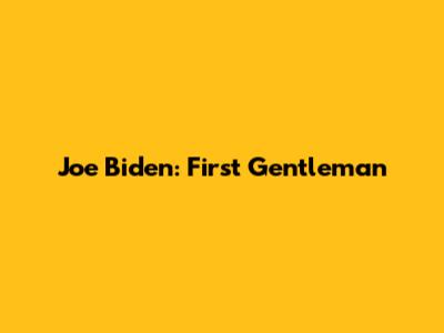 Joe Biden: First Gentleman