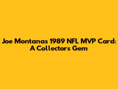 Joe Montana's 1989 NFL MVP Card: A Collector's Gem