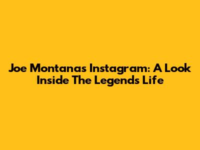 Joe Montana's Instagram: A Look Inside The Legend's Life