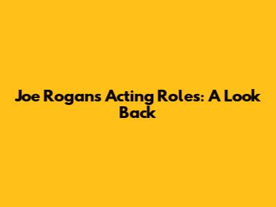 Joe Rogan's Acting Roles: A Look Back