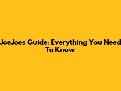JoeJoe's Guide: Everything You Need To Know