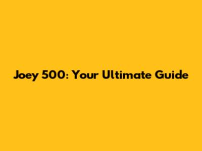 Joey 500: Your Ultimate Guide