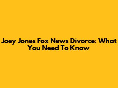 Joey Jones Fox News Divorce: What You Need To Know