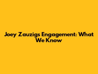 Joey Zauzig's Engagement: What We Know