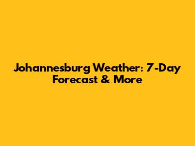 Johannesburg Weather: 7-Day Forecast & More