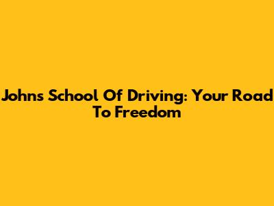 John's School Of Driving: Your Road To Freedom