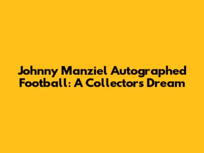 Johnny Manziel Autographed Football: A Collector's Dream