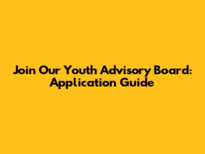 Join Our Youth Advisory Board: Application Guide