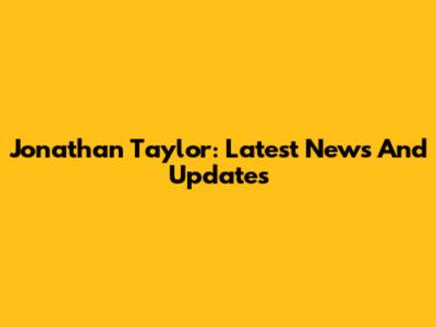 Jonathan Taylor: Latest News And Updates