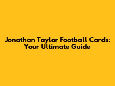 Jonathan Taylor Football Cards: Your Ultimate Guide