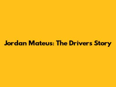 Jordan Mateus: The Driver's Story