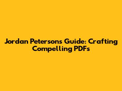 Jordan Peterson's Guide: Crafting Compelling PDFs
